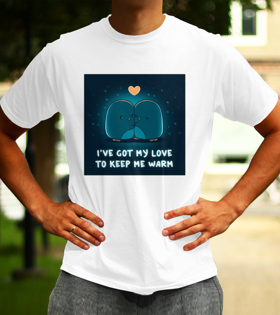 I've Got My Love To Keep Me Warm Heartwarming Penguin Cuddle T-Shirt