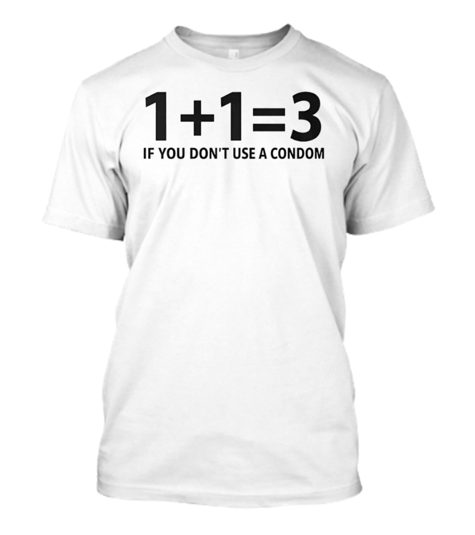 1+1=3 If You Don't Use A Condom Joke T-Shirt