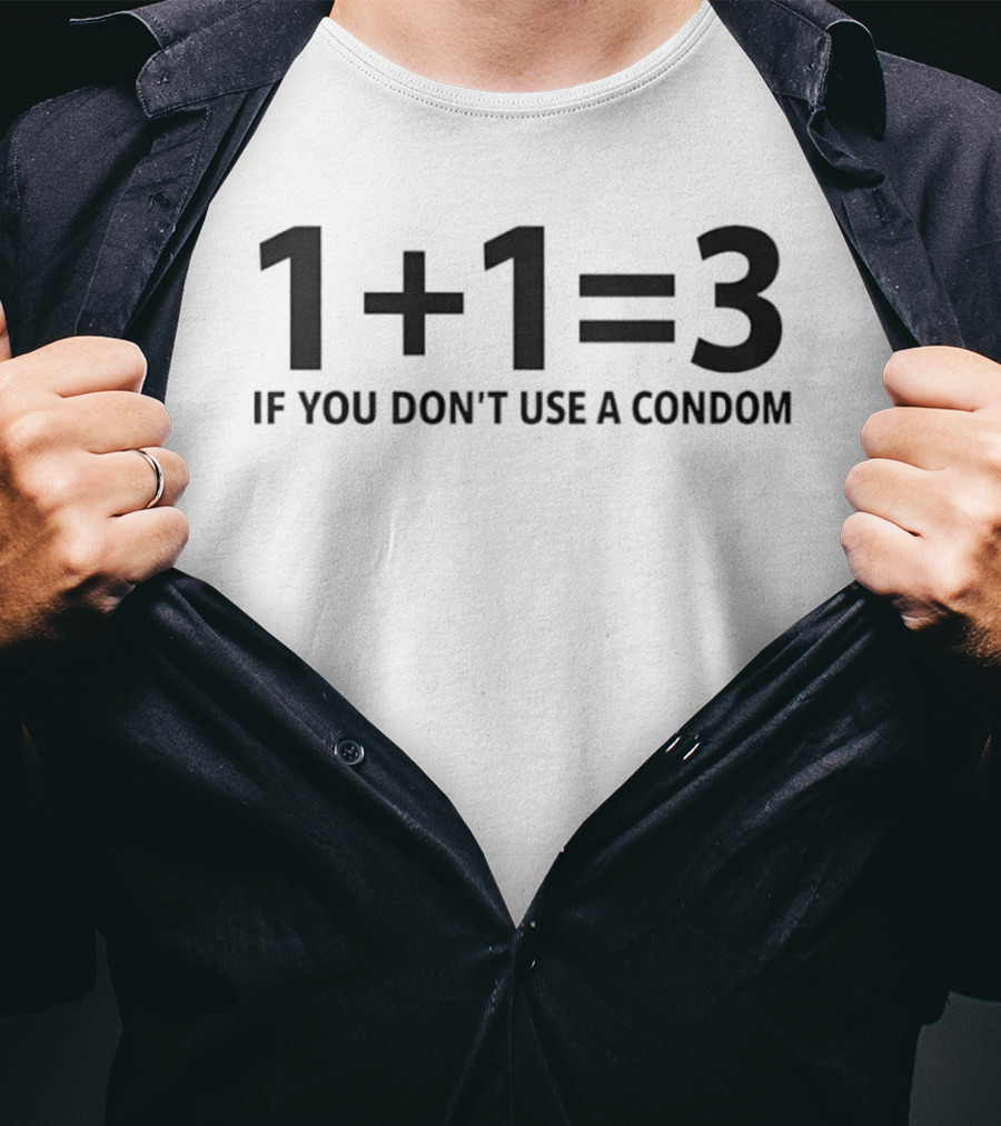 1+1=3 If You Don't Use A Condom Joke T-Shirt