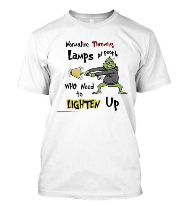 Normalize Throwing Lamps At People Who Need To Lighten Up Grinch Mood T-Shirt
