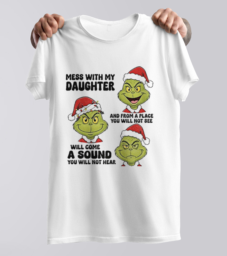 Classic Grinch Santa Mess With My Daughter A Sound You Will Not Hear Christmas T-Shirt