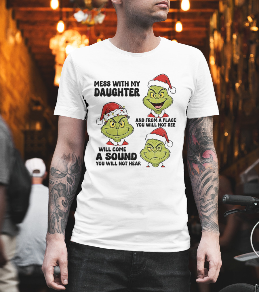 Classic Grinch Santa Mess With My Daughter A Sound You Will Not Hear Christmas T-Shirt
