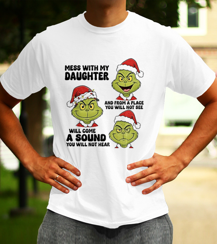 Classic Grinch Santa Mess With My Daughter A Sound You Will Not Hear Christmas T-Shirt