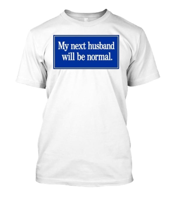 My Next Husband Will Be Normal White Text Blue T-Shirt