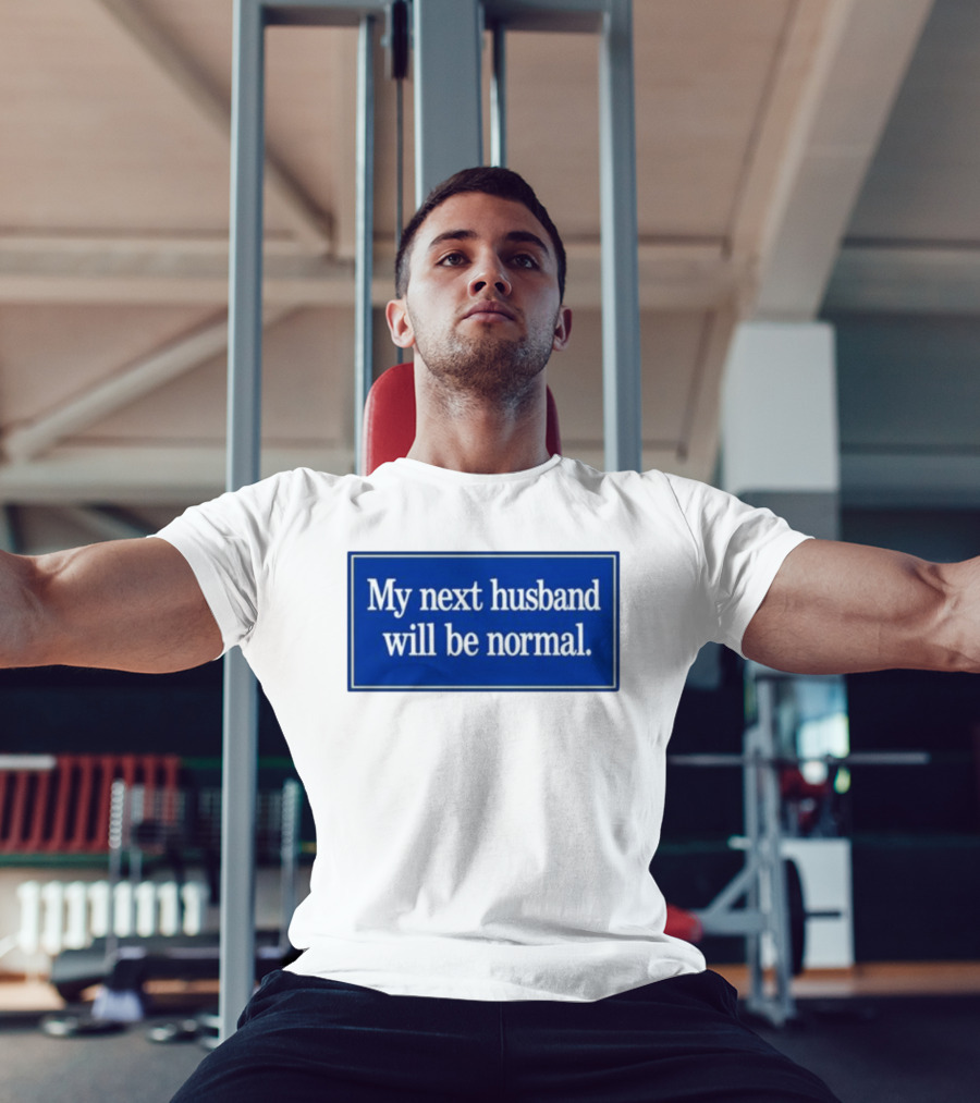 My Next Husband Will Be Normal White Text Blue T-Shirt