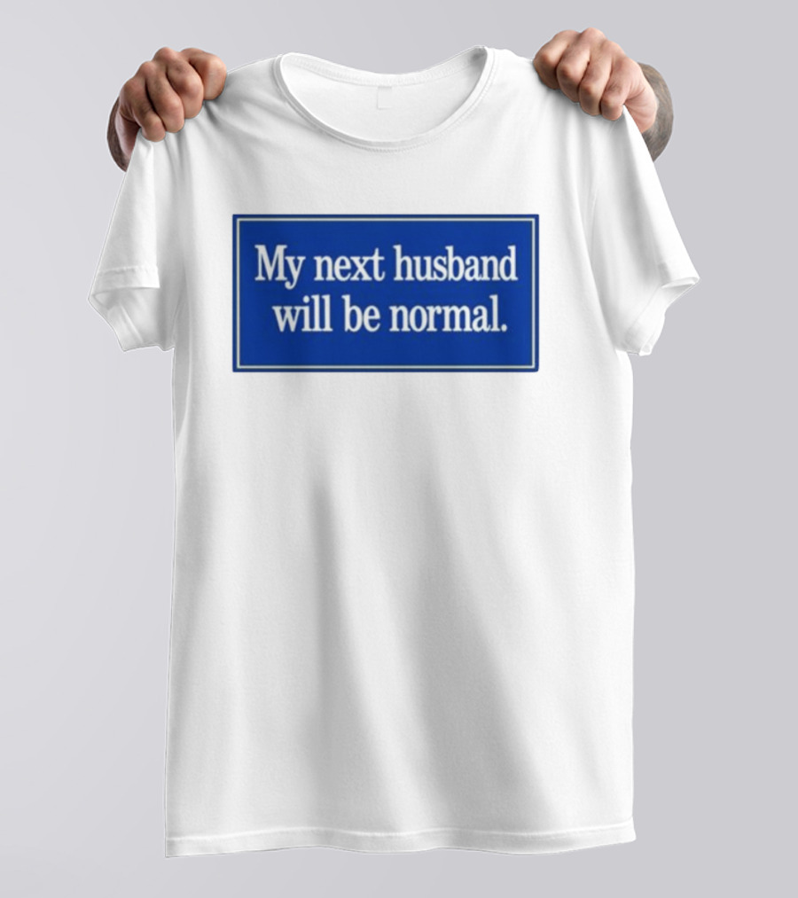 My Next Husband Will Be Normal White Text Blue T-Shirt