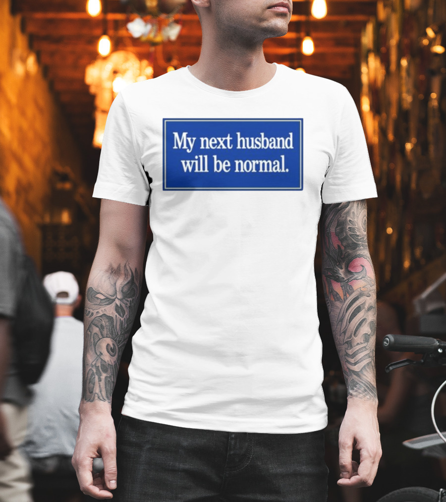 My Next Husband Will Be Normal White Text Blue T-Shirt
