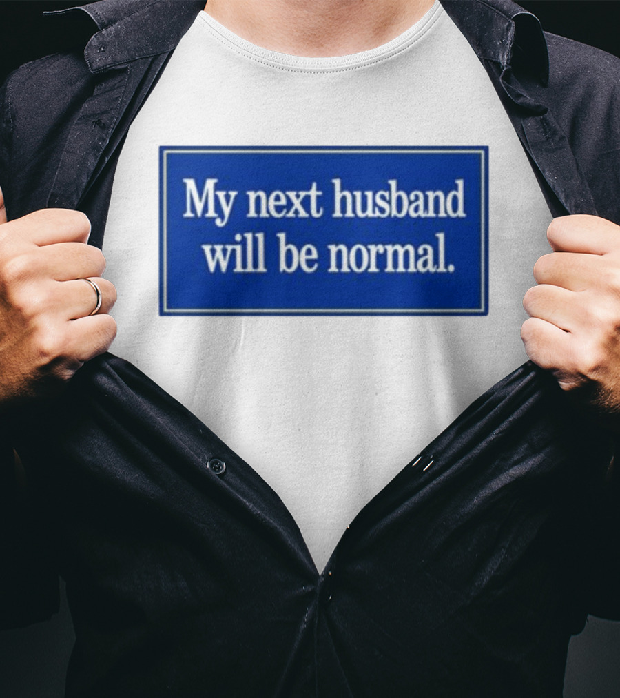 My Next Husband Will Be Normal White Text Blue T-Shirt