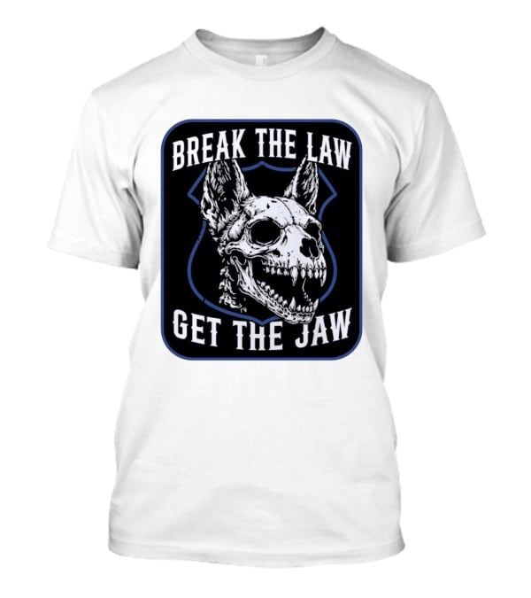 Break The Law Get The Jaw Skull Dog Police T-Shirt