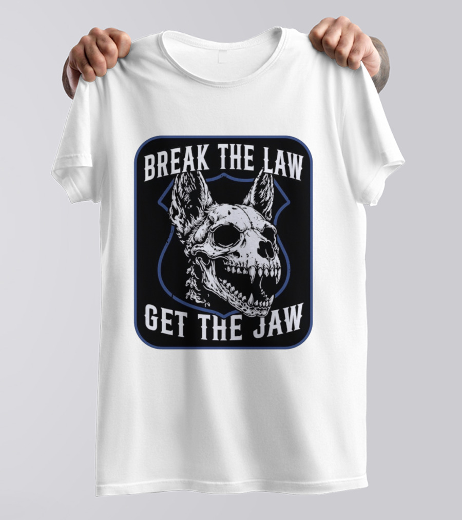 Break The Law Get The Jaw Skull Dog Police T-Shirt