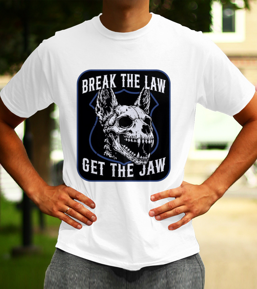Break The Law Get The Jaw Skull Dog Police T-Shirt