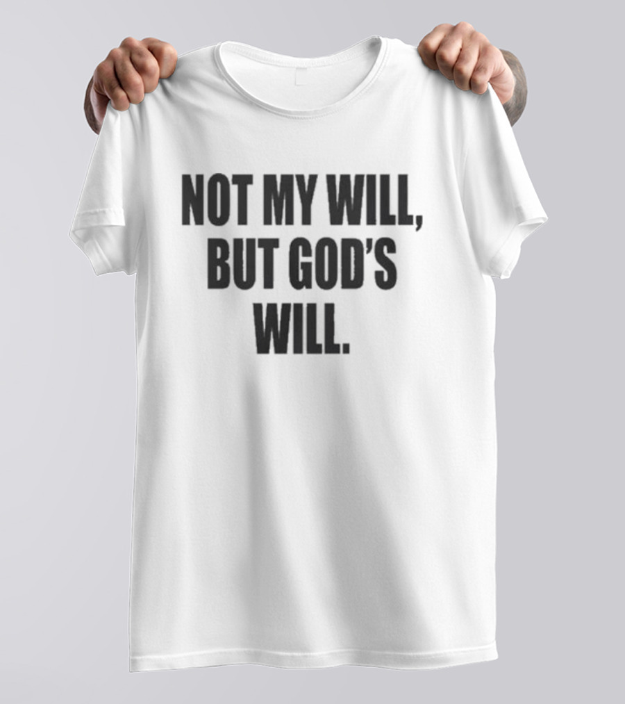 Not My Will But God's Will Christian Faith Message T-Shirt