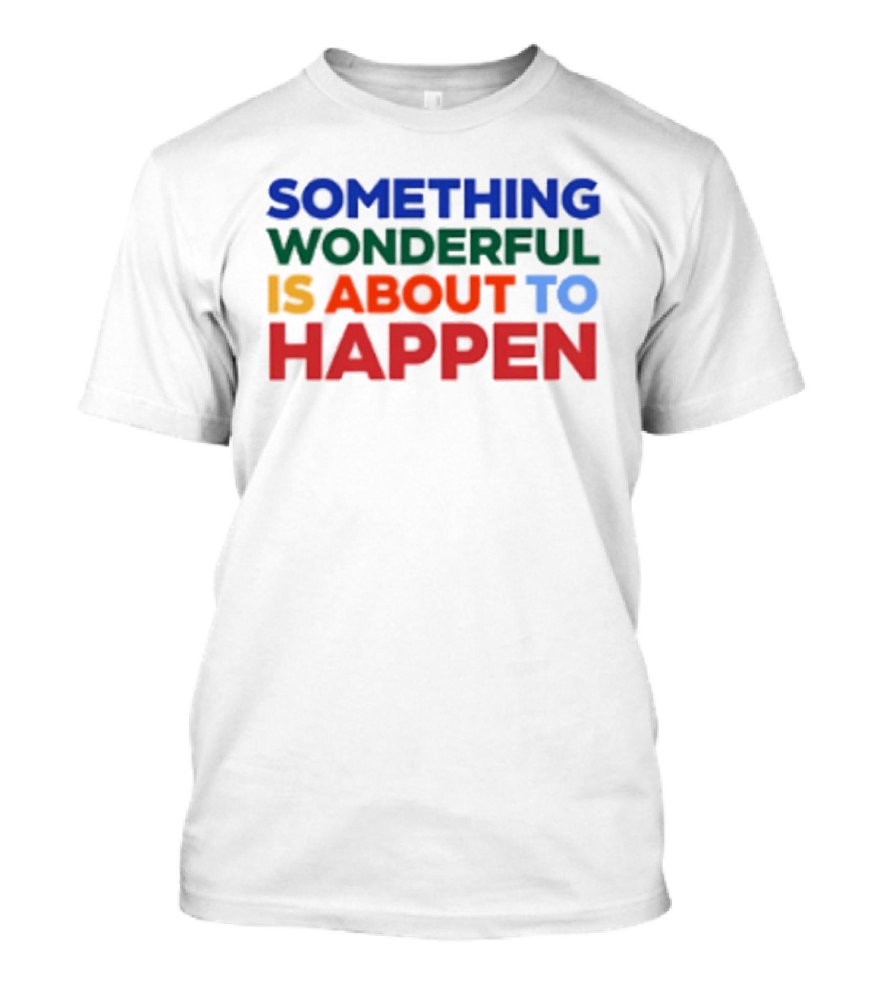 Something Wonderful Is About To Happen Bold Color Lettering T-Shirt