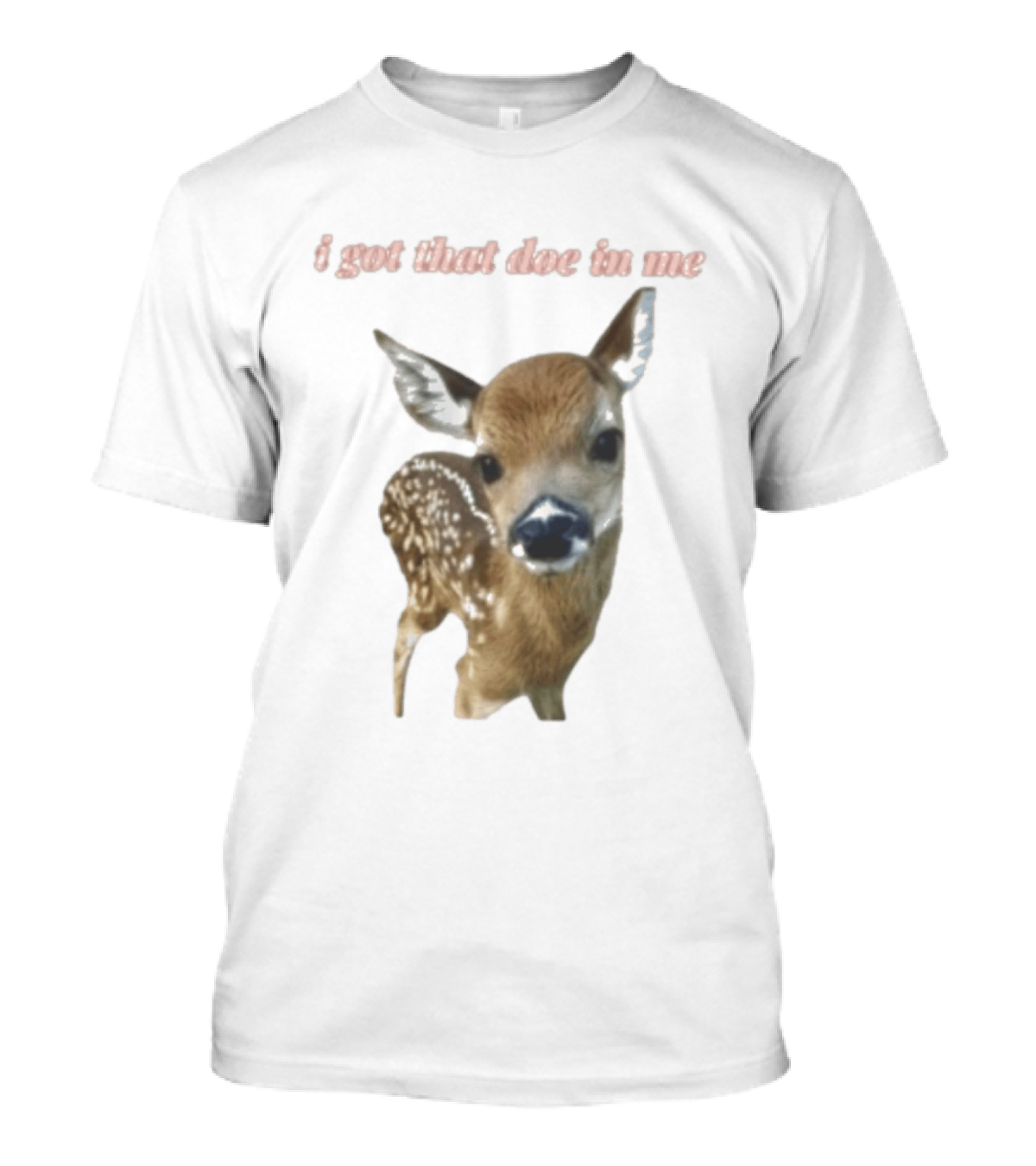 I Got That Doe In Me Deer T-Shirt