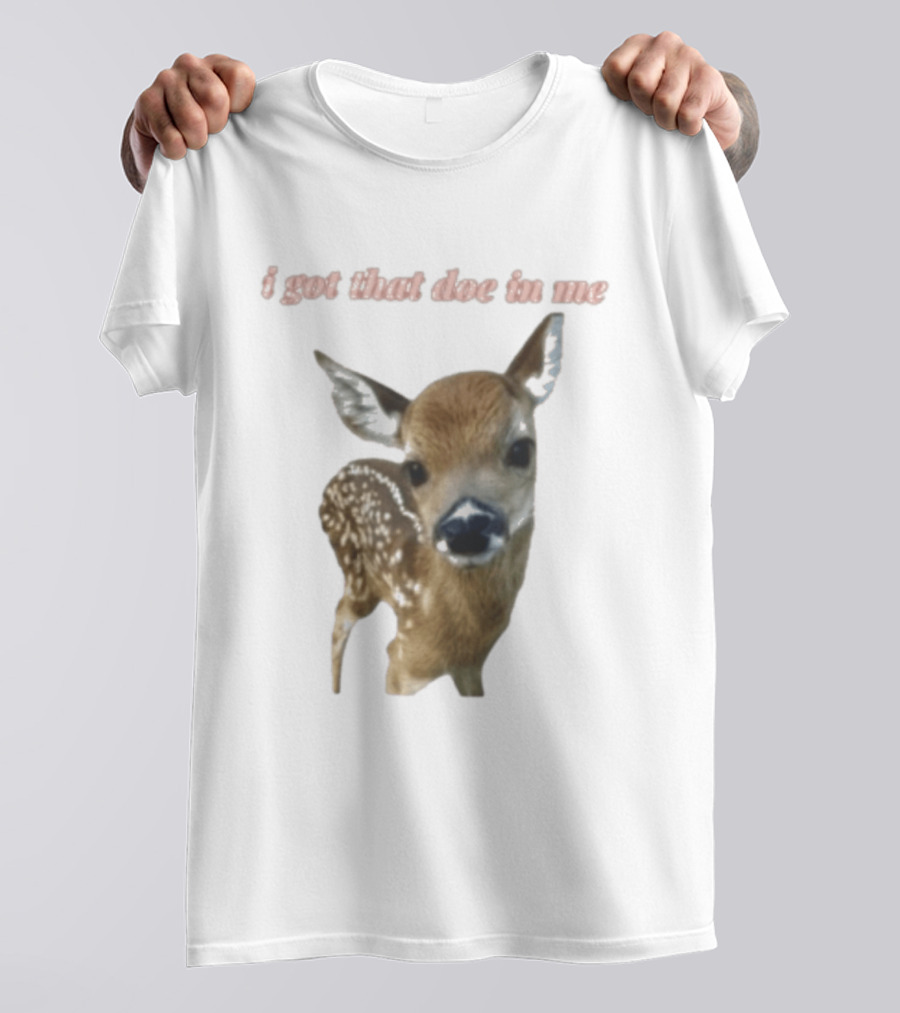 I Got That Doe In Me Deer T-Shirt