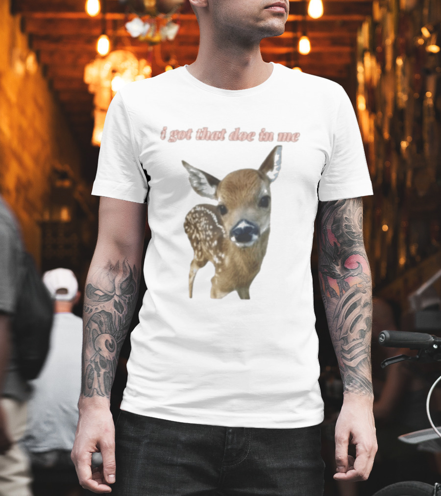I Got That Doe In Me Deer T-Shirt