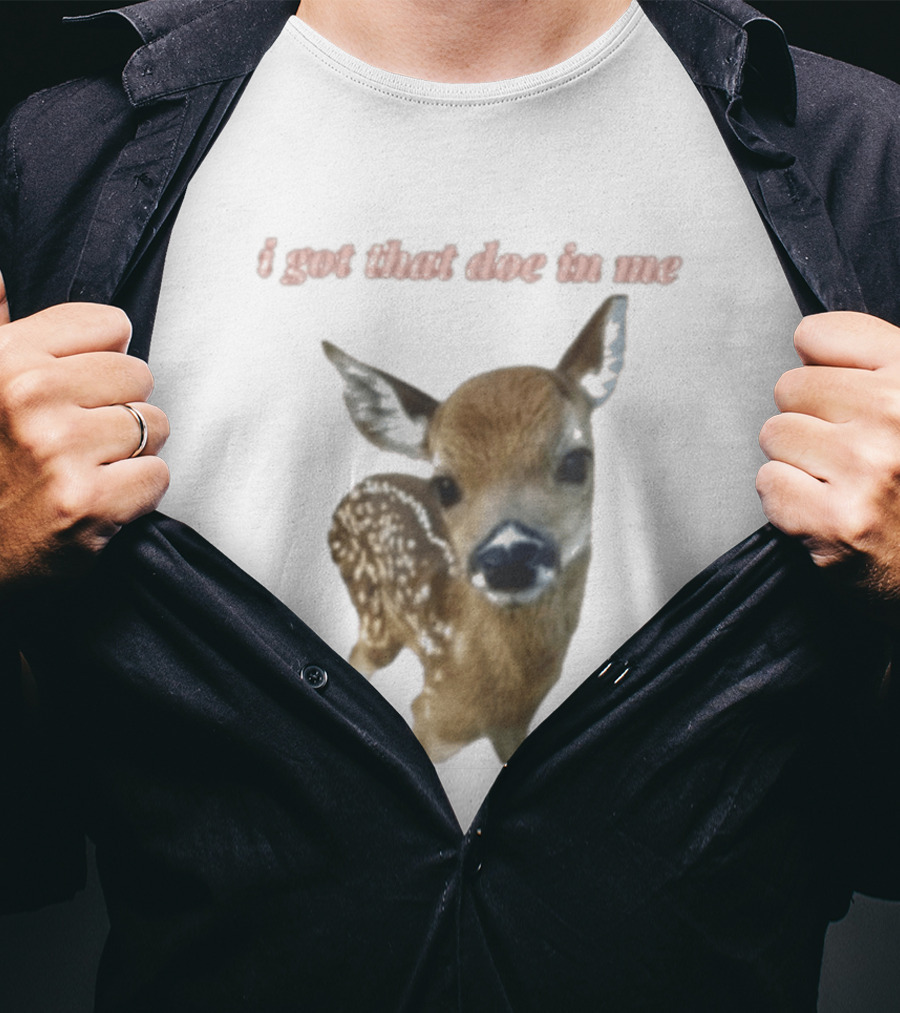 I Got That Doe In Me Deer T-Shirt