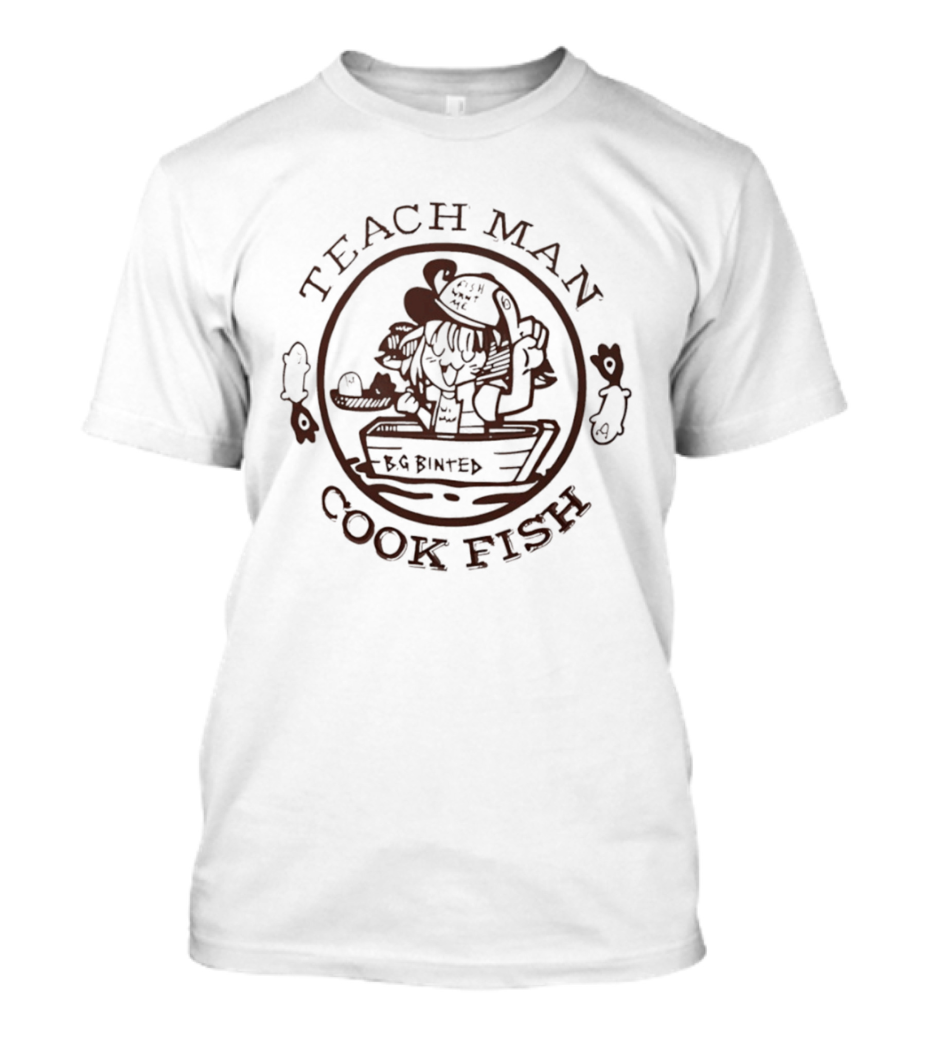 Teach Man Cook Fish BG Binted Meme Fishing Humor T-Shirt