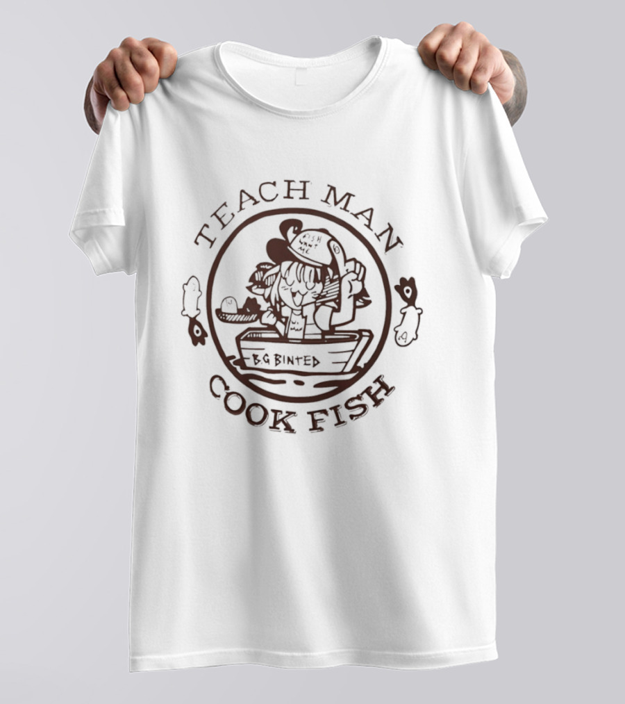 Teach Man Cook Fish BG Binted Meme Fishing Humor T-Shirt