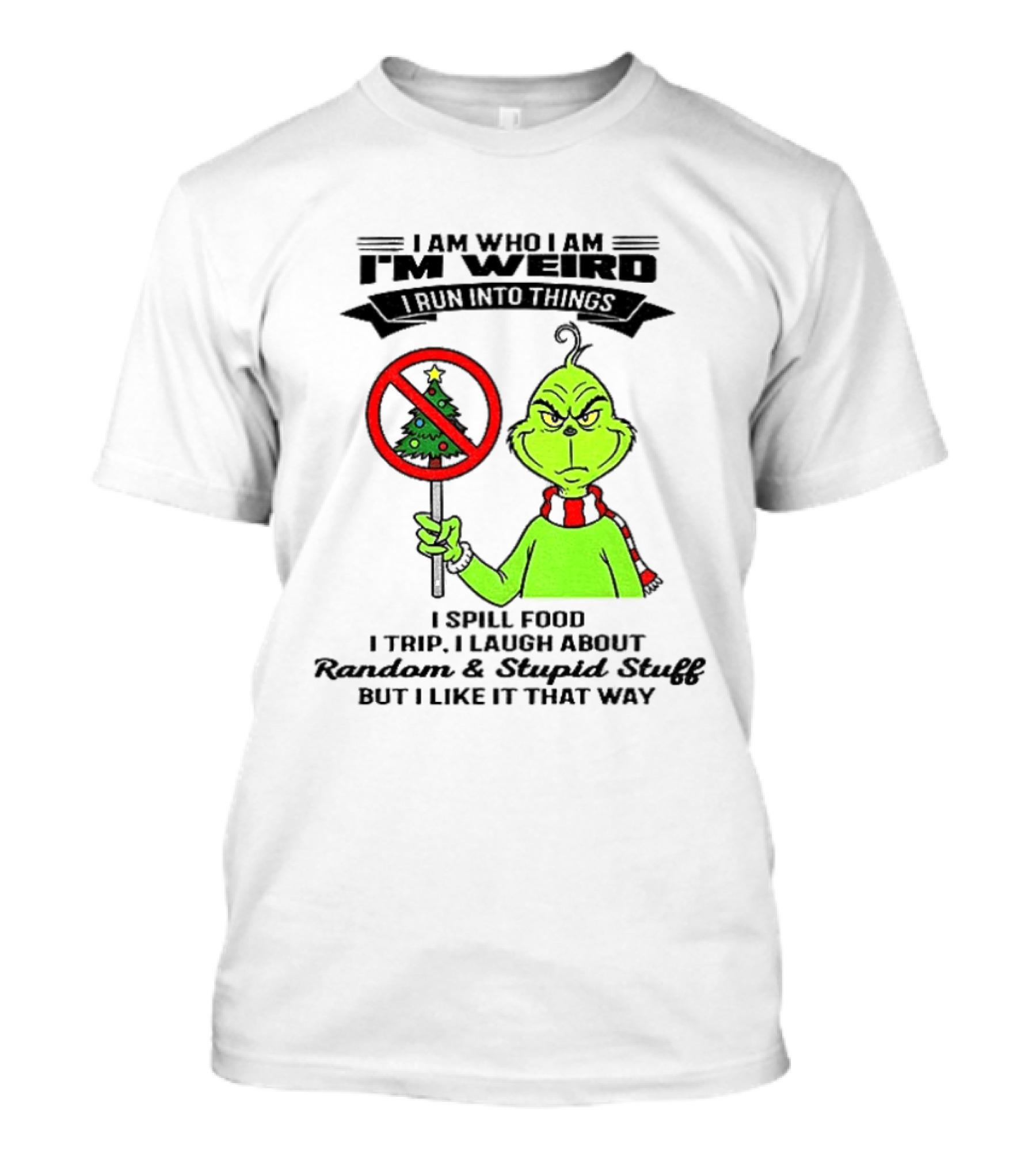 I Am Who I Am I'm Weird Grinch I Spill Food I Trip I Laugh About Random Stupid Stuff Christmas T-Shirt