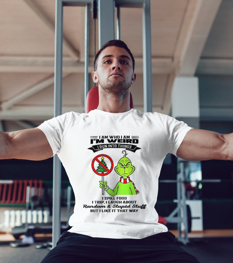 I Am Who I Am I'm Weird Grinch I Spill Food I Trip I Laugh About Random Stupid Stuff Christmas T-Shirt