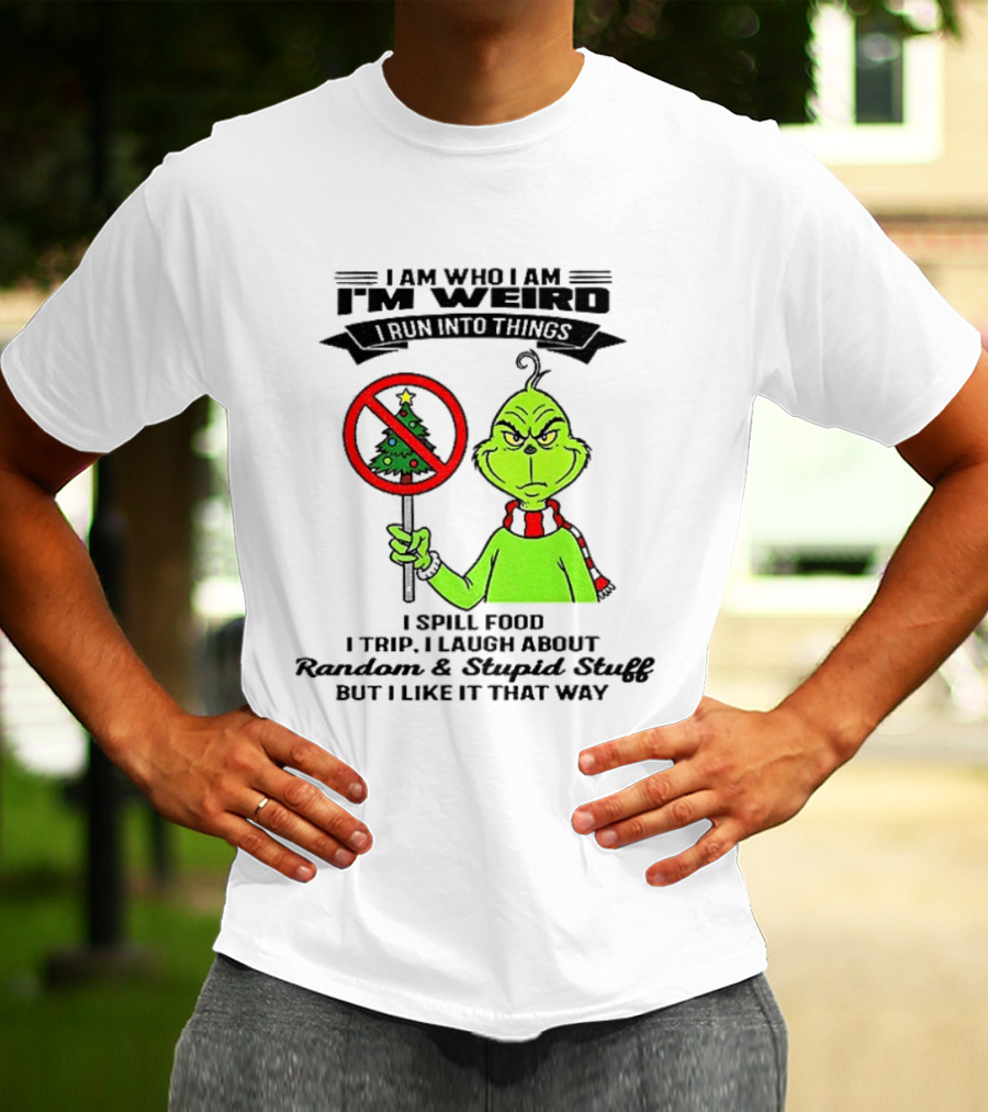 I Am Who I Am I'm Weird Grinch I Spill Food I Trip I Laugh About Random Stupid Stuff Christmas T-Shirt