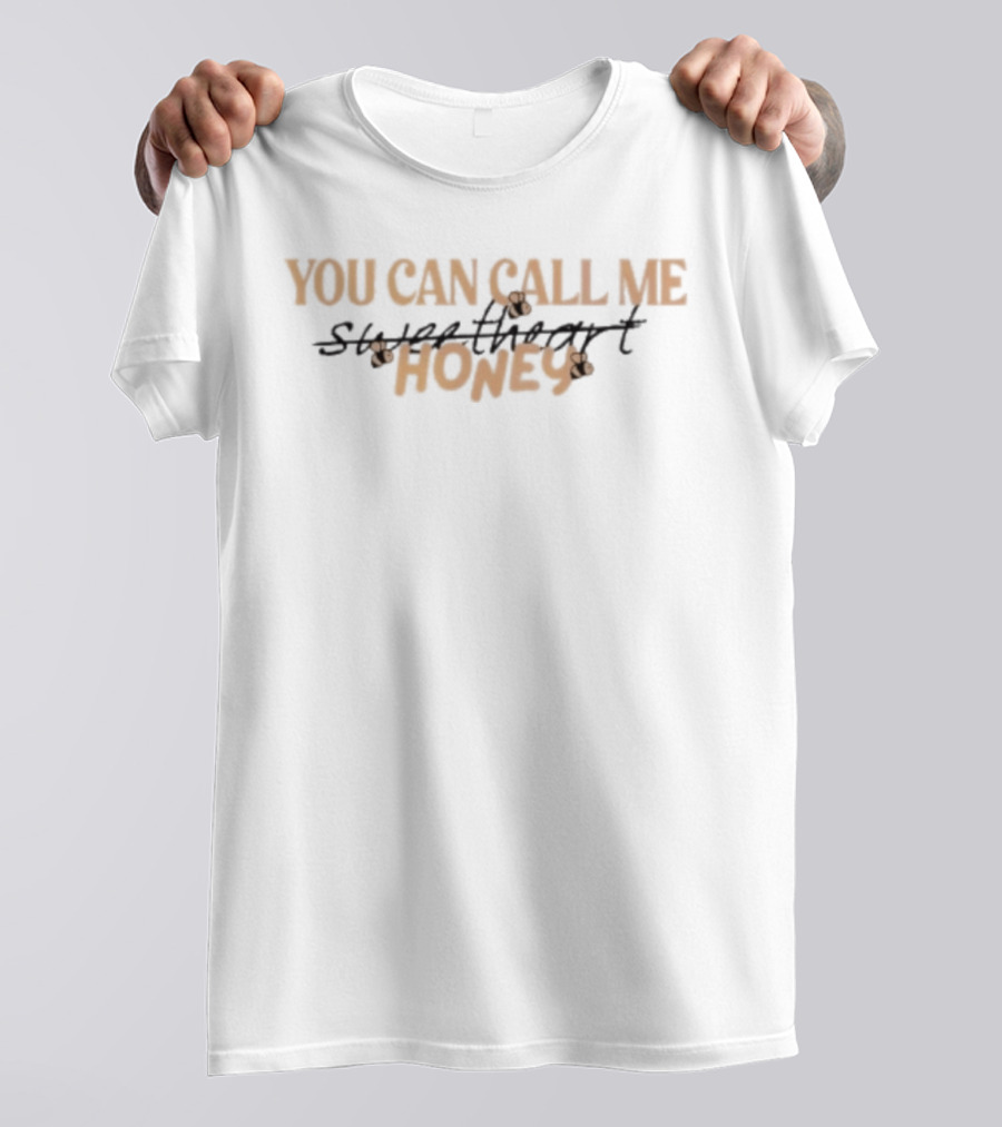 You Can Call Me Honey Scratch Sweetheart T-Shirt