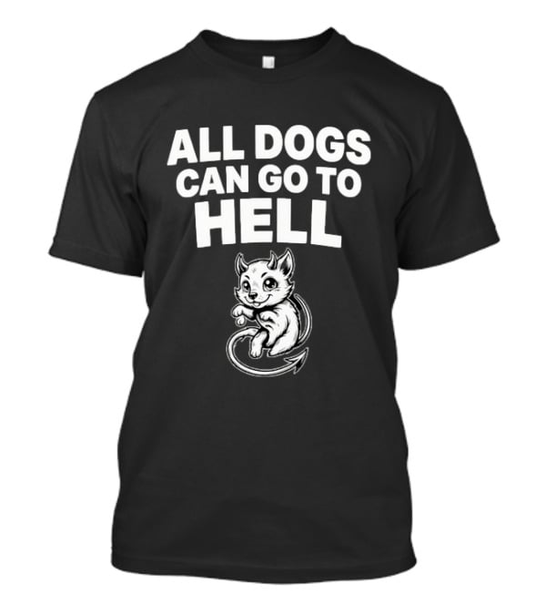 All Dogs Can Go To Hell Devil Dog Sarcastic Pet Humor T-Shirt