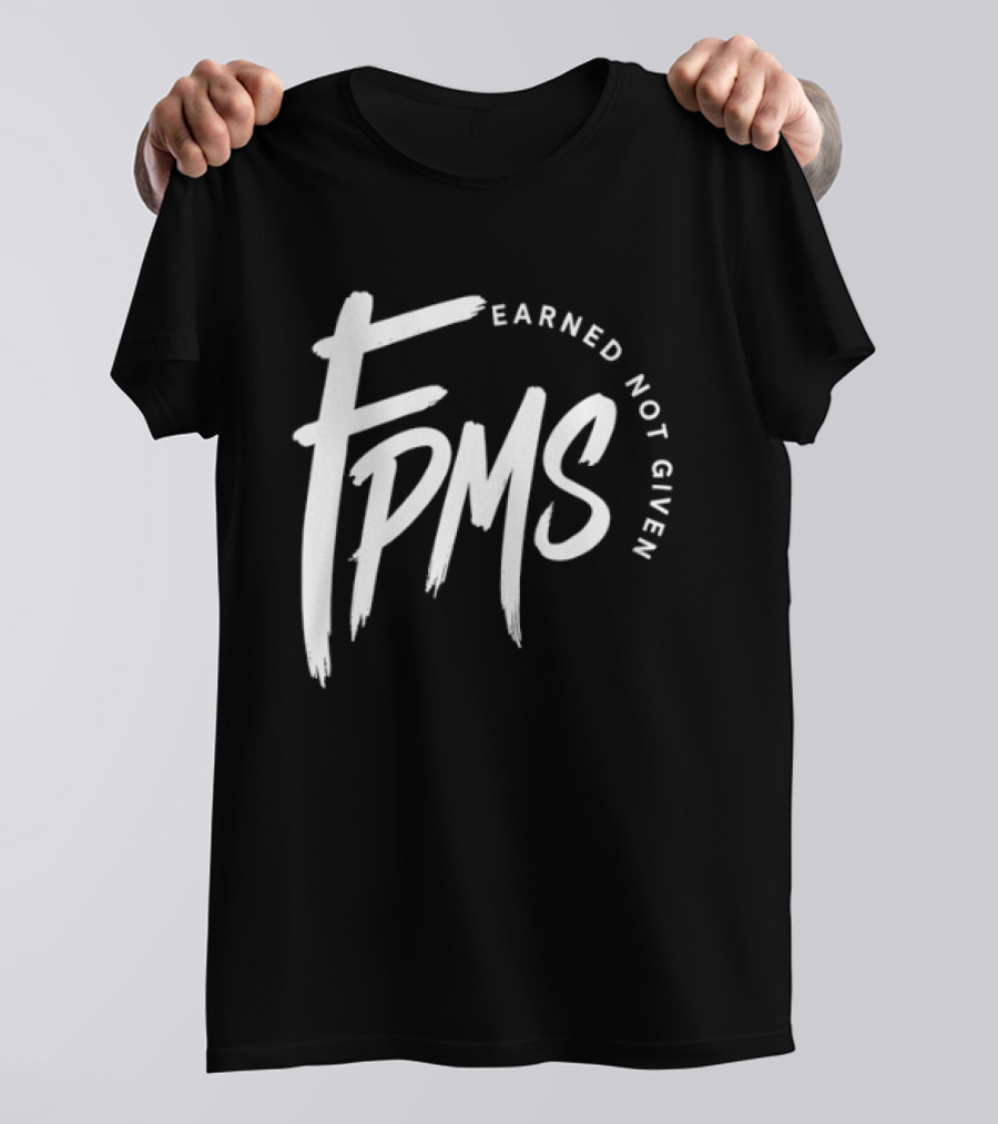 FPMS Earned Not Given Motivational Inspirational T-Shirt