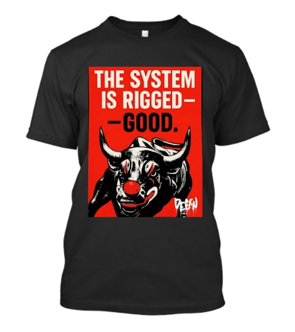 The System Is Rigged Good Bull Art DEGEN T-Shirt