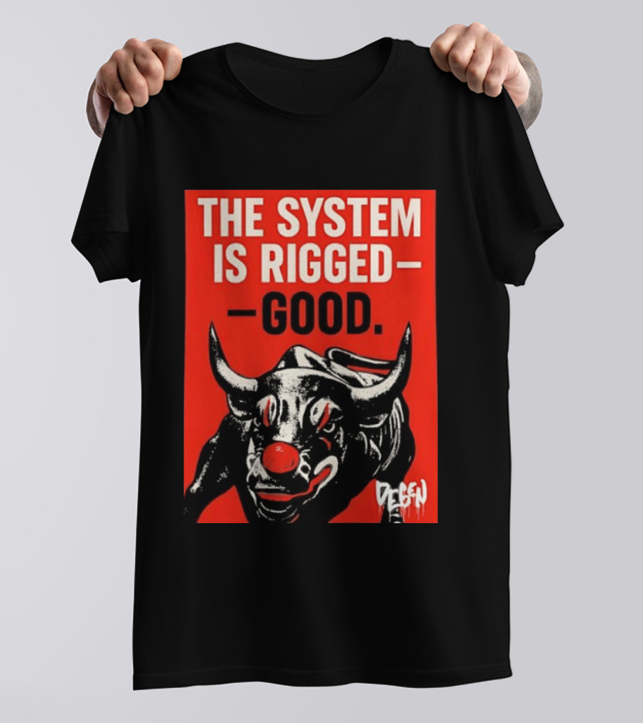 The System Is Rigged Good Bull Art DEGEN T-Shirt