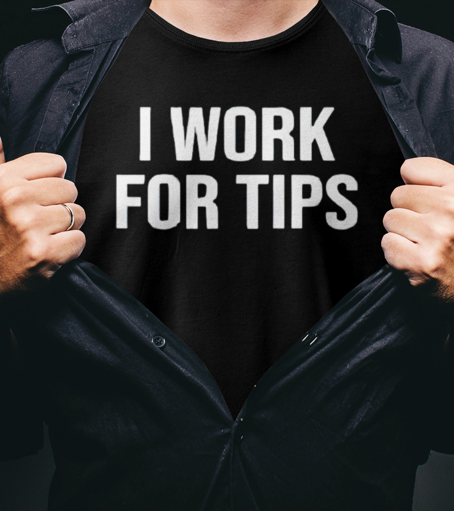 I Work For Tips T-Shirt