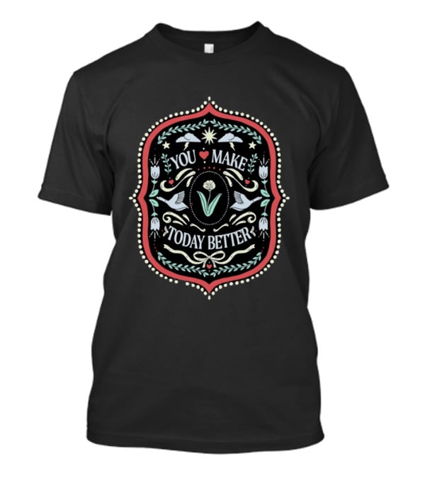 You Make Today Better Heart Floral Folk Birds Positive Message T-Shirt