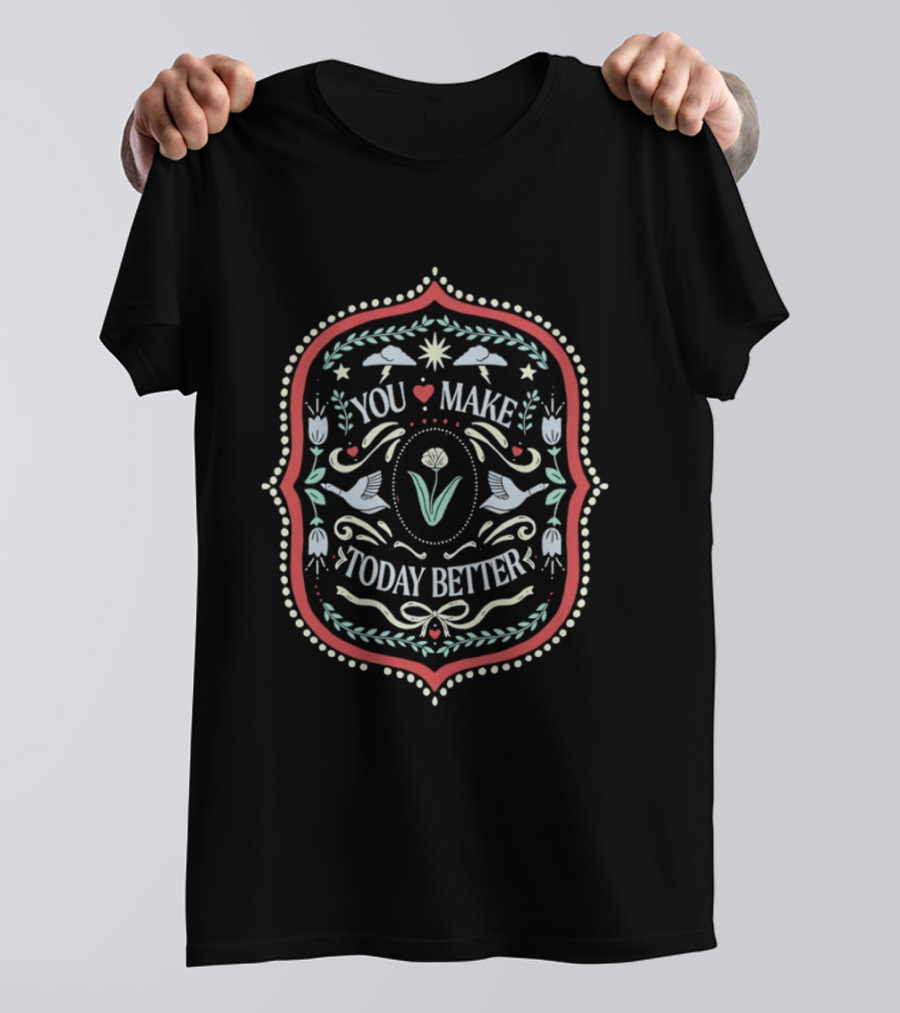 You Make Today Better Heart Floral Folk Birds Positive Message T-Shirt