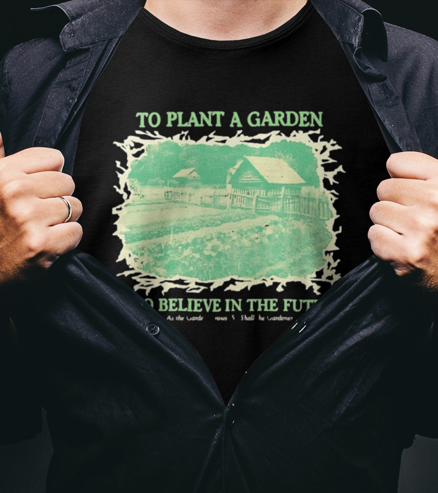 To Plant A Garden Is To Believe In The Future Rustic Farm T-Shirt