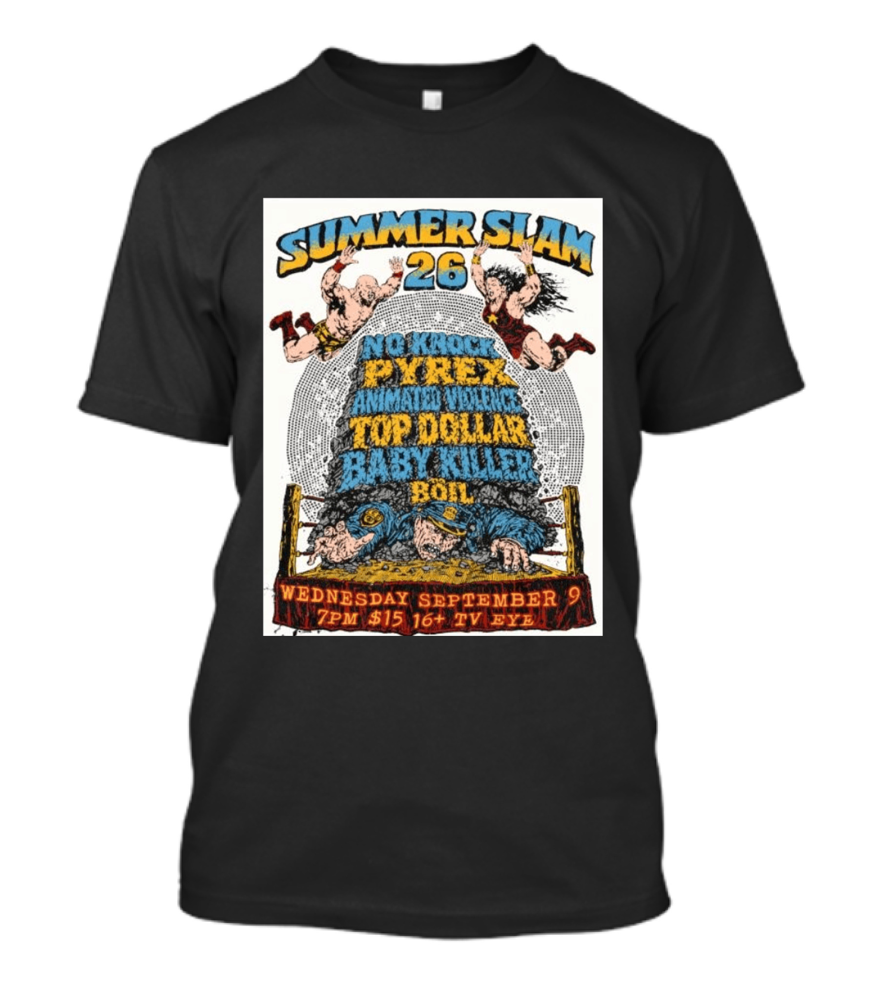 Summer Slam 26 No Knock Pyrex Animated Violence Top Dollar Baby Killer Wednesday September 9 7PM TV Eye T-Shirt
