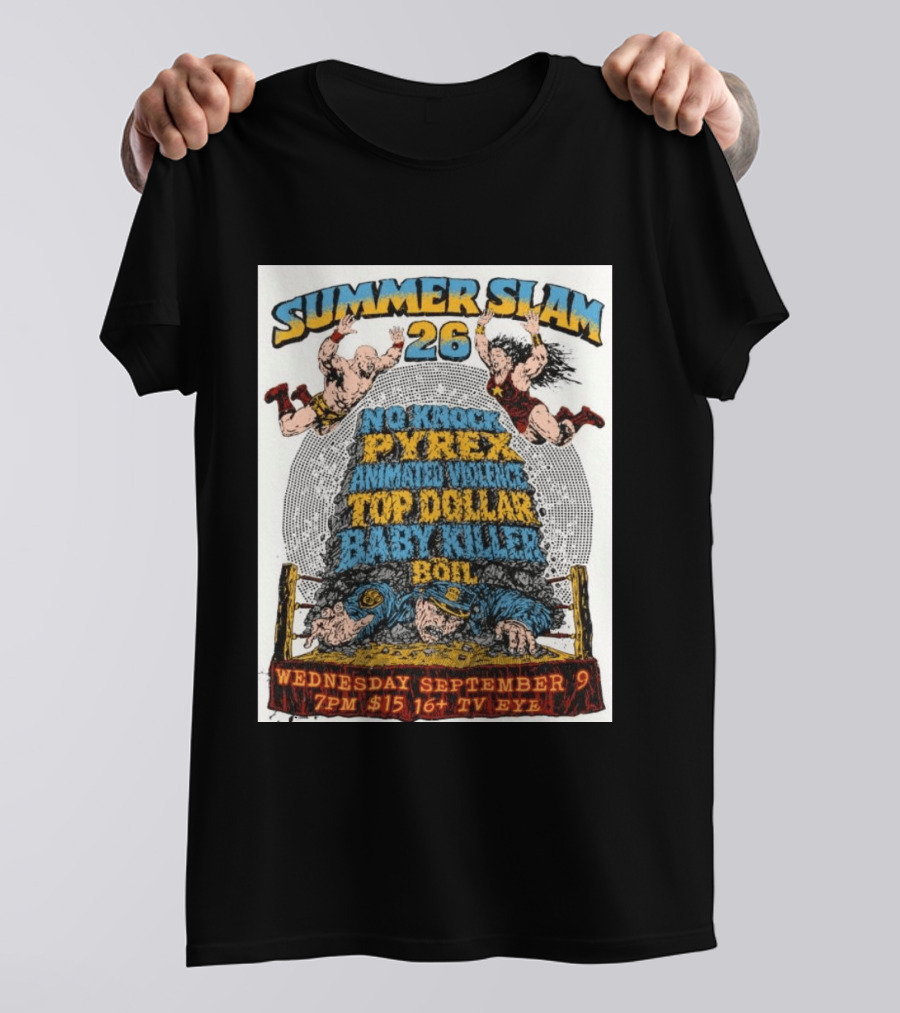 Summer Slam 26 No Knock Pyrex Animated Violence Top Dollar Baby Killer Wednesday September 9 7PM TV Eye T-Shirt
