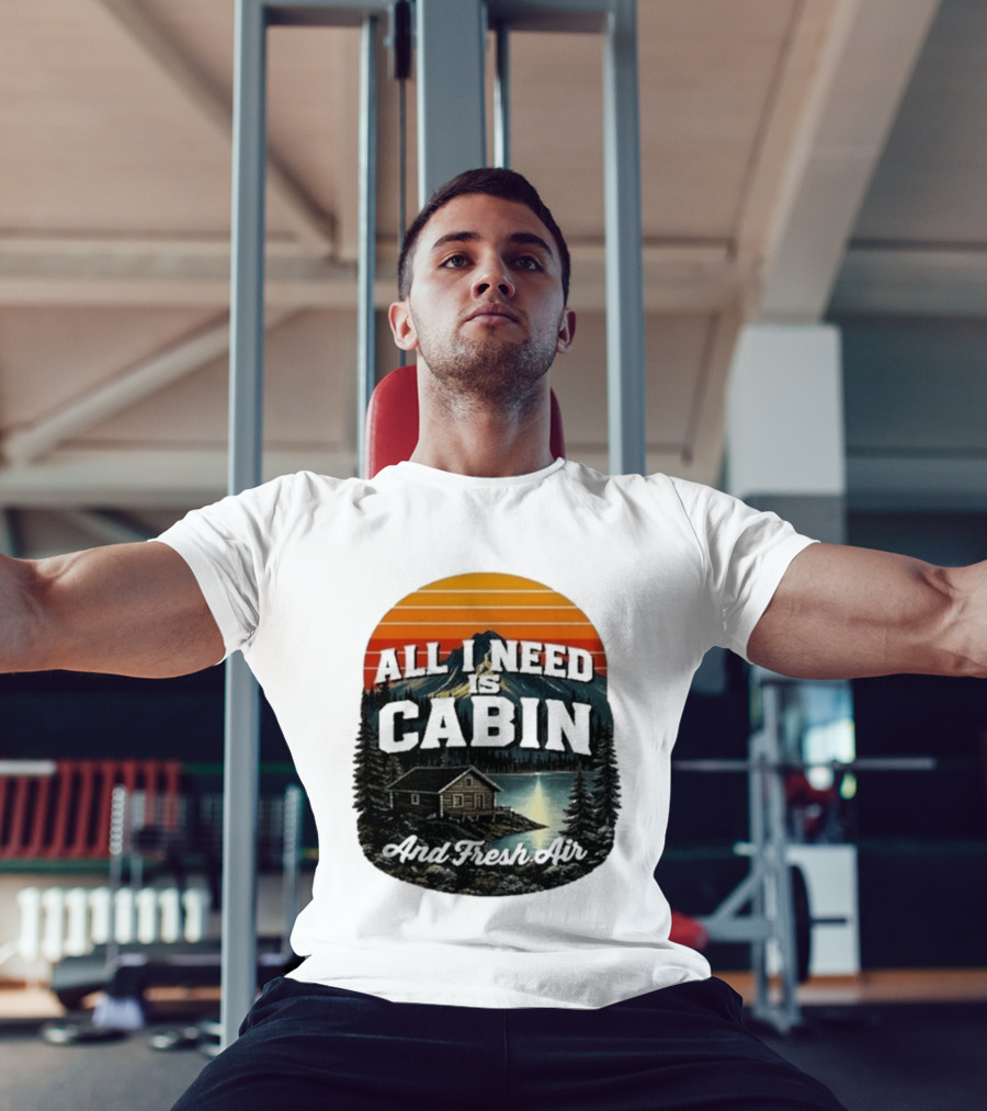 All I Need Is Cabin And Fresh Air Mountain Lake Retreat Nature T-Shirt