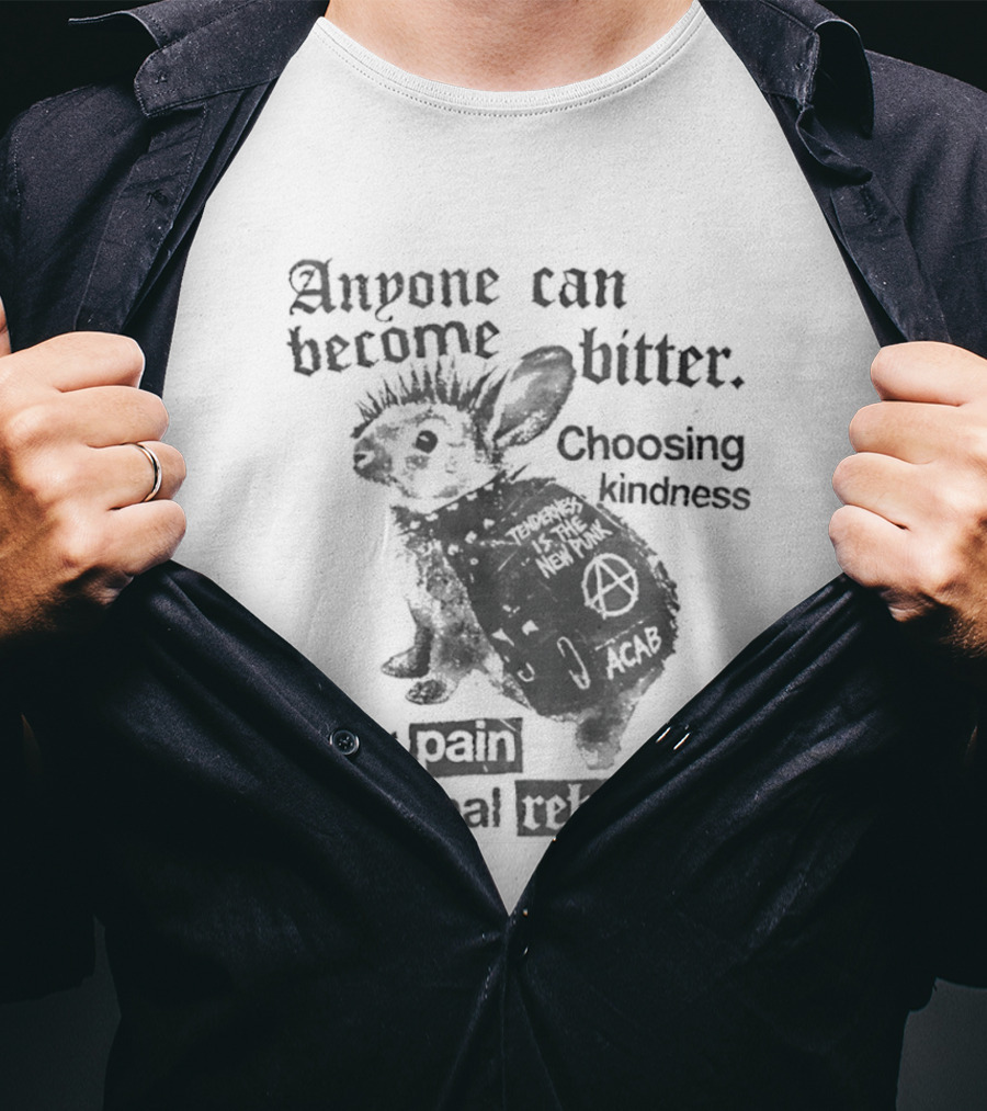 Anyone Can Become Bitter Choosing Kindness After Punk Is The Real Tenderness T-Shirt