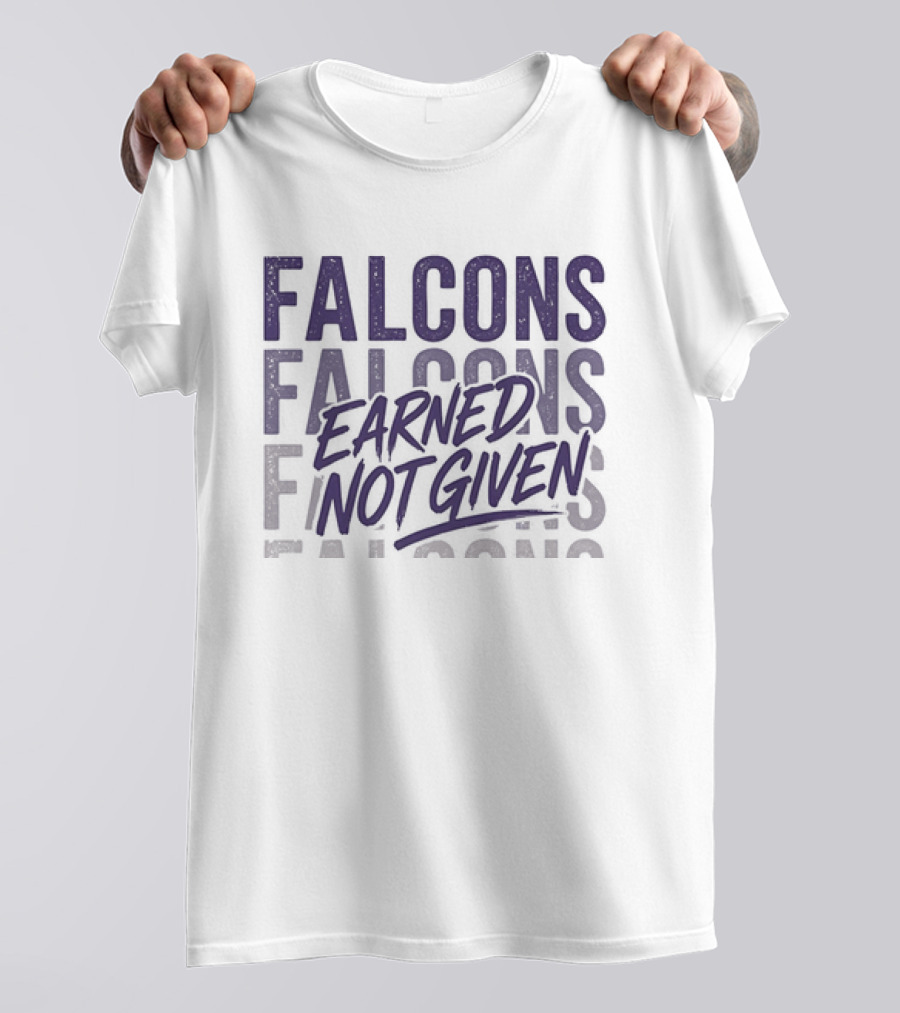 Falcons Earned Not Given Football Motivation T-Shirt