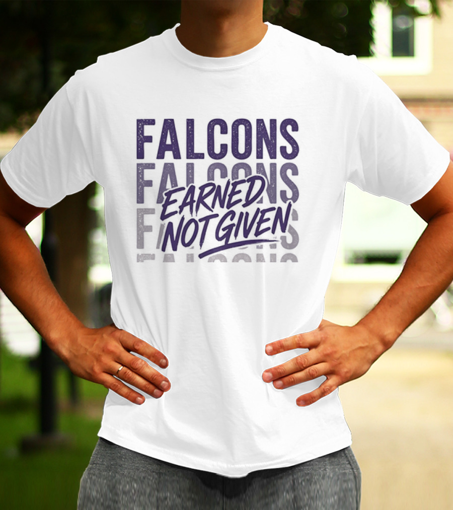 Falcons Earned Not Given Football Motivation T-Shirt