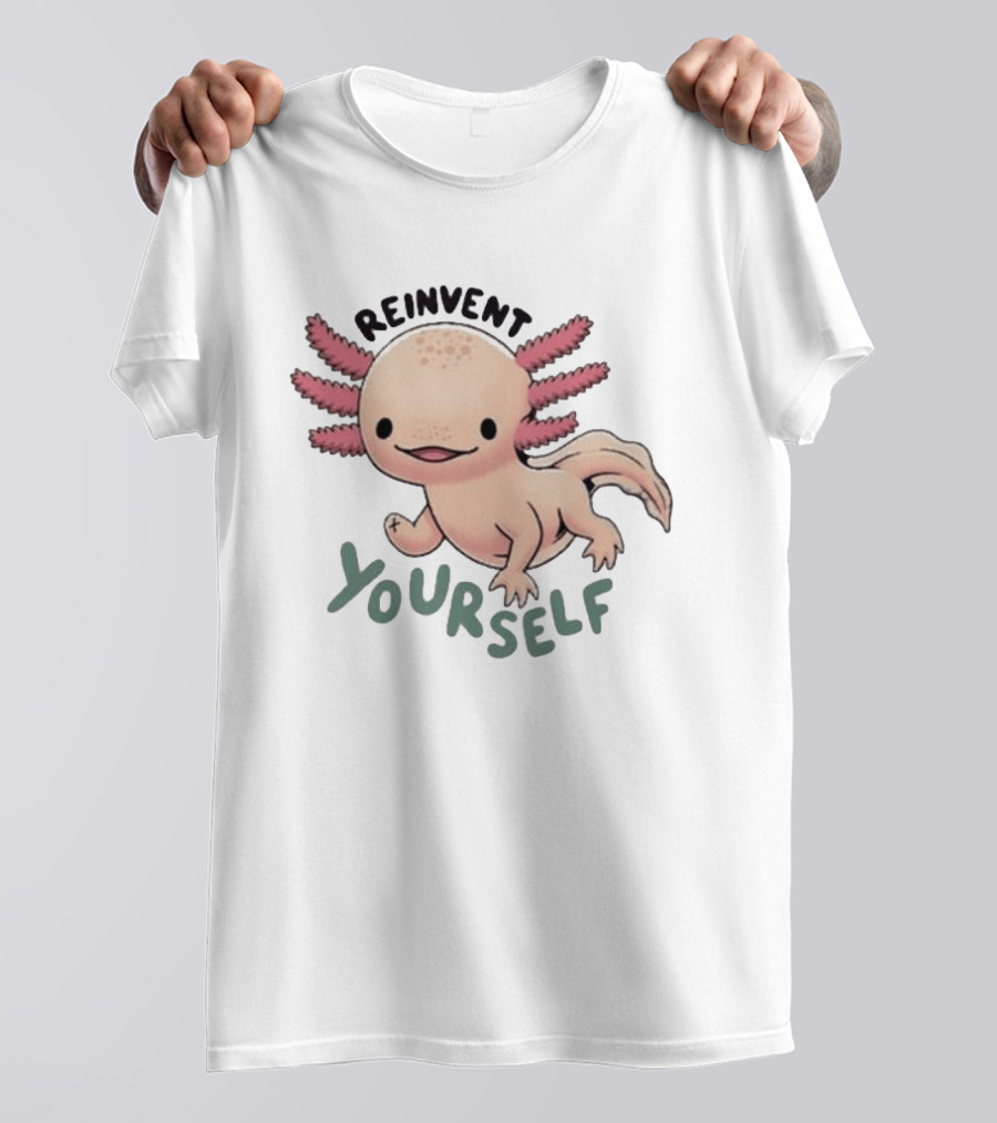 Reinvent Yourself Axolotl Cute Amphibian Motivation T-Shirt