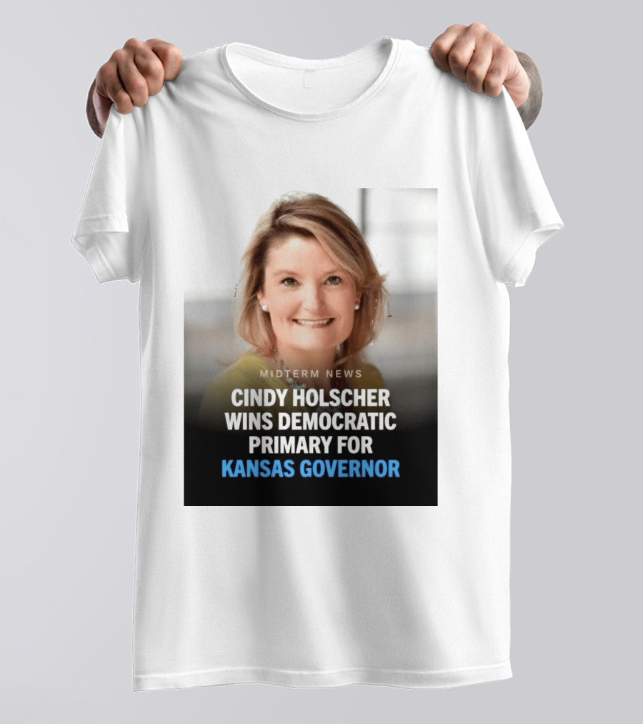 Midterm News Cindy Holscher Wins Democratic Primary For Kansas Governor T-Shirt