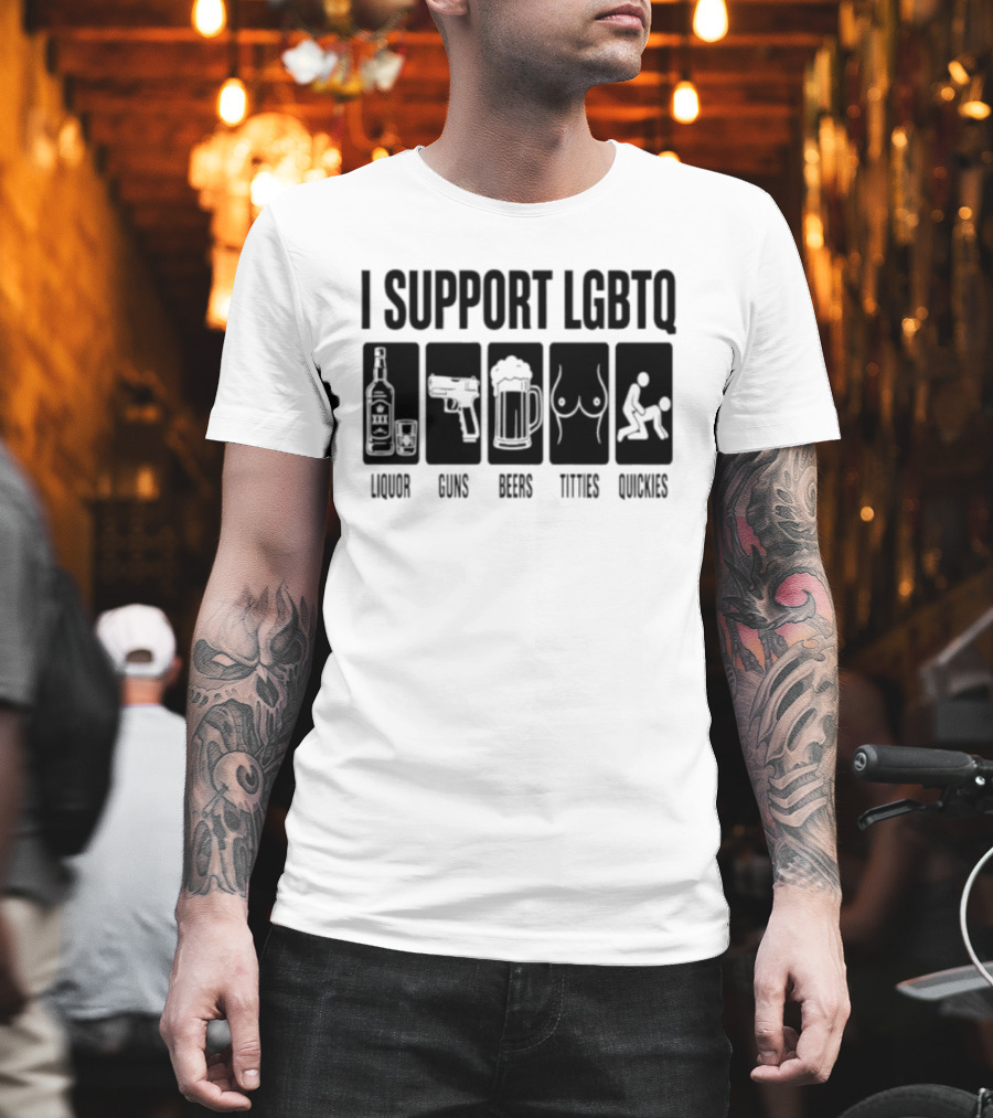 I Support LGBTQ Liquor Guns Beers Titties Quickies T-Shirt