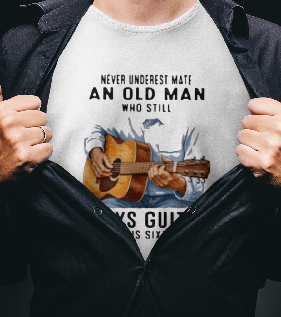 Never Underestimate An Old Man Who Still Plays Guitar In His Sixties T-Shirt
