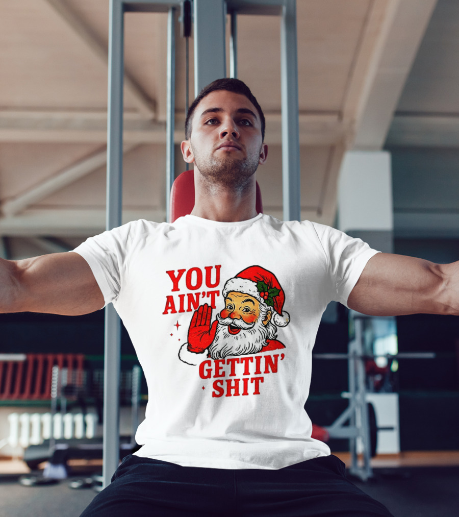 Classic Sarcastic Santa Christmas You Ain't Gettin' Shit Retro Holiday Humor Santa Claus T-Shirt
