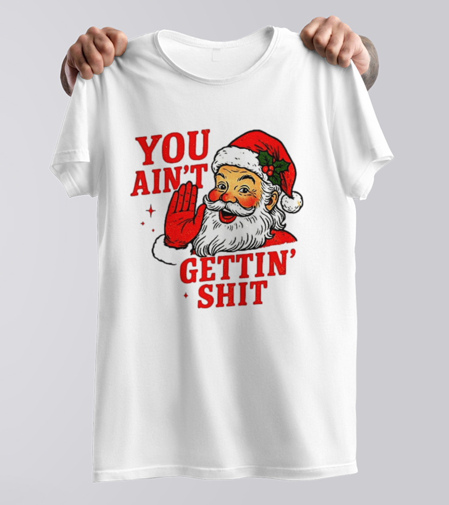 Classic Sarcastic Santa Christmas You Ain't Gettin' Shit Retro Holiday Humor Santa Claus T-Shirt