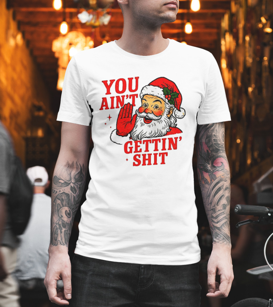 Classic Sarcastic Santa Christmas You Ain't Gettin' Shit Retro Holiday Humor Santa Claus T-Shirt