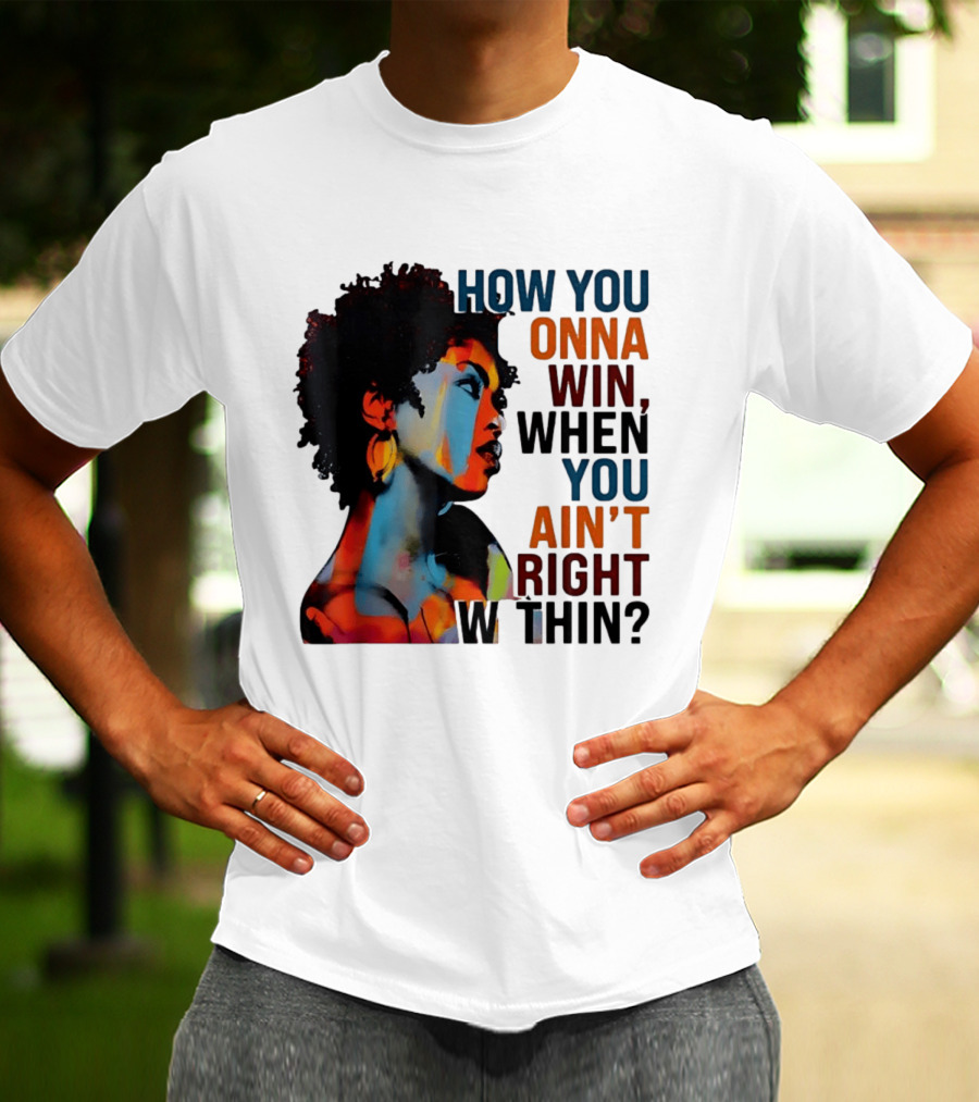 How You Gonna Win When You Ain't Right Within Afro Woman Colorful T-Shirt