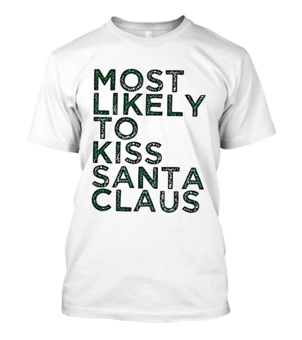 Most Likely To Kiss Santa Claus Christmas Humor T-Shirt